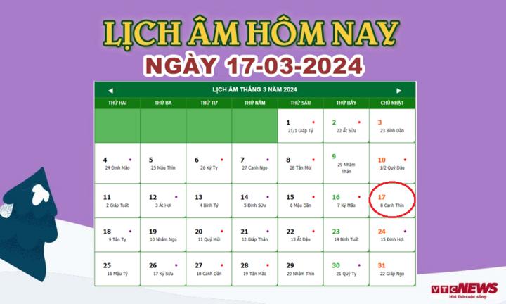 Xem lịch âm hôm nay ngày 17/3/2024.